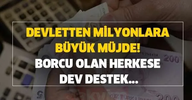 Devletten milyonlara büyük müjde! Borcu olan herkese dev destek