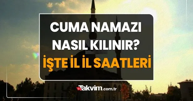 31 MAYIS 2024 CUMA NAMAZI SAATLERİ! Cuma namazı nasıl kılınır? İşte İstanbul, Ankara, İzmir cuma namazı vakitleri!