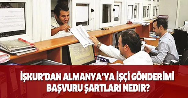 İŞKUR’dan Almanya’ya işçi gönderimi başvuru şartları nedir?