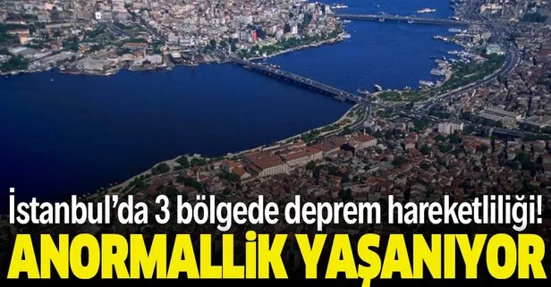 İstanbul’da bu üç bölgede deprem hareketliliği! Anormallik yaşanıyor...