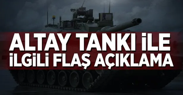 Altay Tankı ile ilgili flaş açıklama