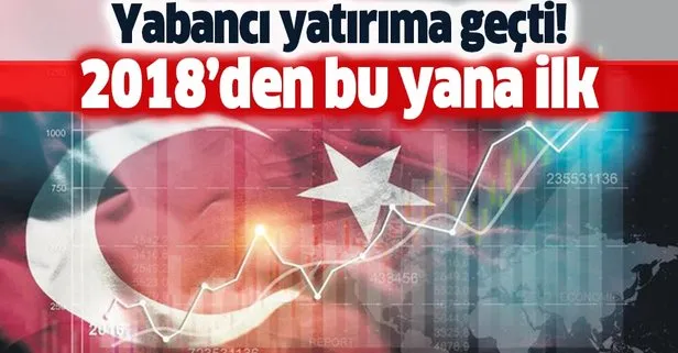 Yabancı Türkiye’ye yatırıma geçti! 2018’den bu yana ilk kez oldu