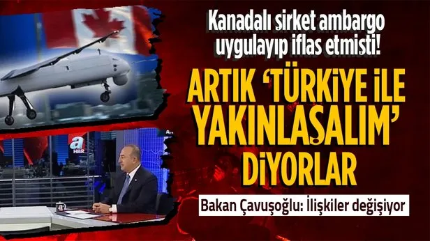 Türkiyeye ambargo kararı sonrası Kanadalı şirket iflas etmişti! Bakan Çavuşoğlu: Artık Türkiye ile yakınlaşma anlayışındalar