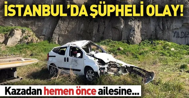 İstanbul’da şüpheli olay! Kazadan hemen önce ailesine...