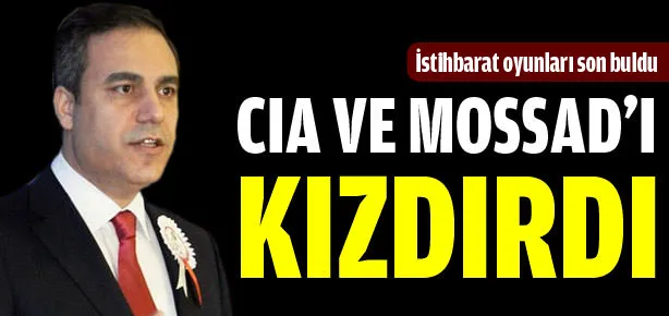 Fidan, CIA ve MOSSAD’ı kızdırdı