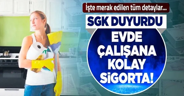 evde calisana kolay sigorta sosyal guvenlik kurumu sgk merak edilenleri yanitladi takvim