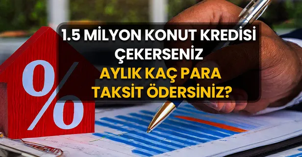1.5 Milyon Konut Kredisi Çekerseniz Aylık Kaç Para Taksit Ödersiniz? 1.5 Milyon TL Konut Kredisi Veren Bankalar Hangileri?