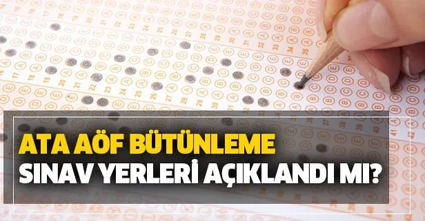 ATA AÖF bütünleme sınav yerleri açıklandı mı? 2020 ATA AÖF bütünleme sınavı ne zaman?