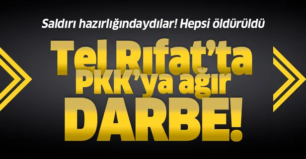 Son dakika: Tel Rıfat'ta PKK'ya ağır darbe! Saldırı hazırlığındaydılar...