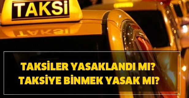 Taksiye binmek yasak mı? Taksiler yasaklandı mı? Hangi illerde yasaklandı?