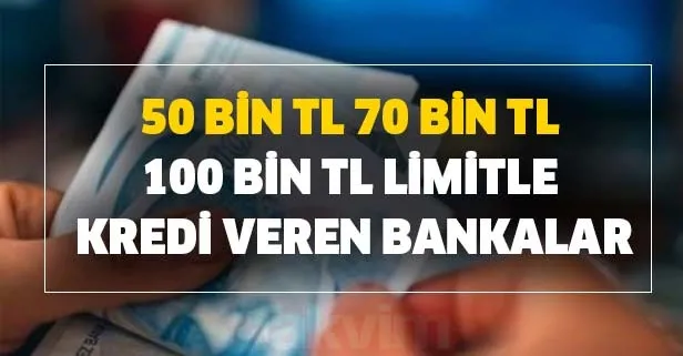 10 bin TL, 50 bin TL, 70 bin TL ve 100 bin TL limitle kredi veren bankalar belli oldu