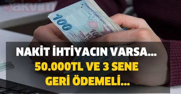 Nakit ihtiyacın varsa... 50,000TL ve 3 sene geri ödemeli...