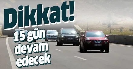 Araç sahipleri dikkat! Açıklama geldi: 15 gün devam edecek