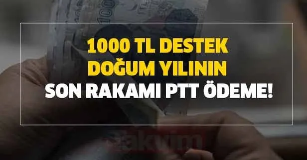 1000 TL destek doğum yılının son rakamı PTT ödeme!