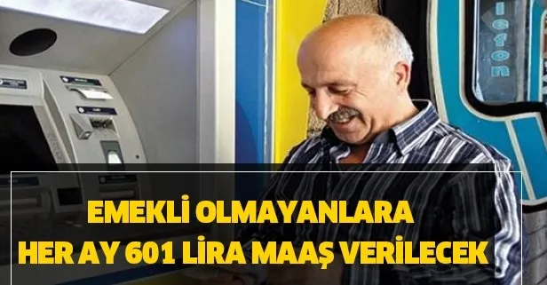 Emekli olmayanlara her ay 601 lira maaş verilecek