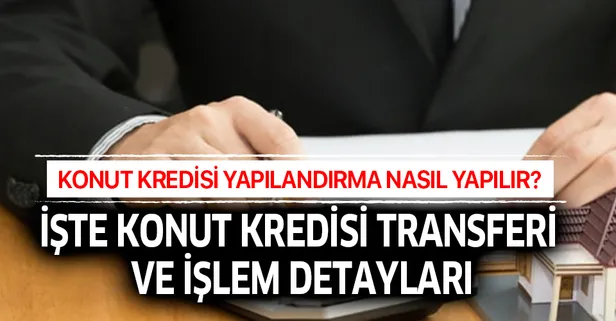 konut kredisi yapilandirma ve konut kredisi transferi islem detaylari konut kredisi yapilandirma nasil yapilir takvim