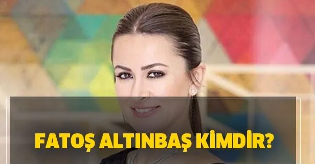 Fatoş Altınbaş kimdir? Kaç yaşında? Nereli?