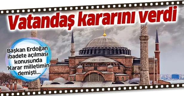 Vatandaş Ayasofya için kararını verdi! Başkan Erdoğan ’karar milletimin’ demişti