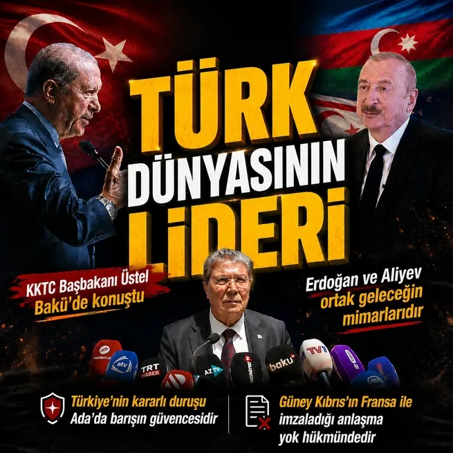 KKTC Başbakanı Ünal Üstel Baküde konuştu: Erdoğan ve Aliyev Türk dünyasına yön veren iki büyük liderdir