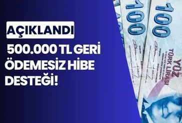 500.000 TL GERİ ÖDEMESİZ hibe kredi desteği müjdesi