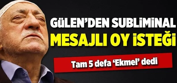 Gülen’den subliminal mesajlı oy isteği