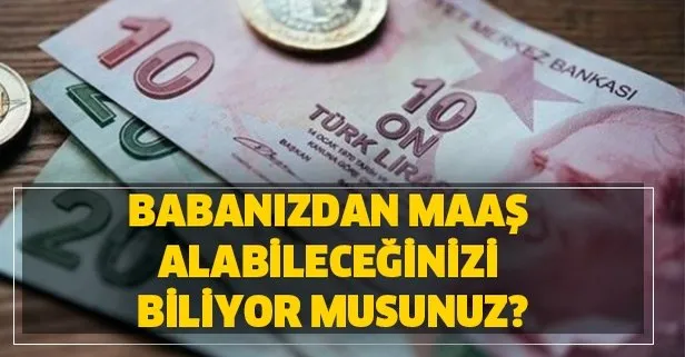 Babanızdan maaş alabileceğinizi biliyor musunuz?