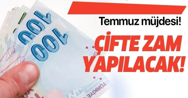Temmuz müjdesi! Çifte zam yapılacak!