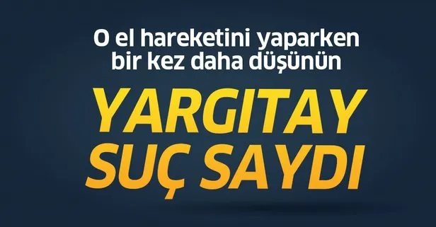 Yargıtay, o el hareketini suç saydı