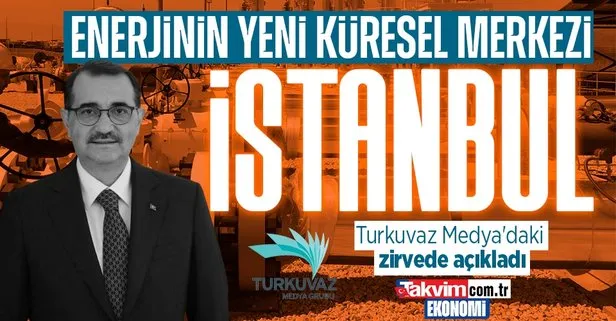 Bakan Fatih Dönmez Turkuvaz Medya’da açıkladı: Enerjinin yeni küresel merkezi İstanbul!