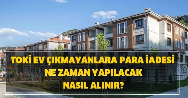 toki ev cikmayanlara para iadesi ne zaman yapilacak nasil alinir takvim