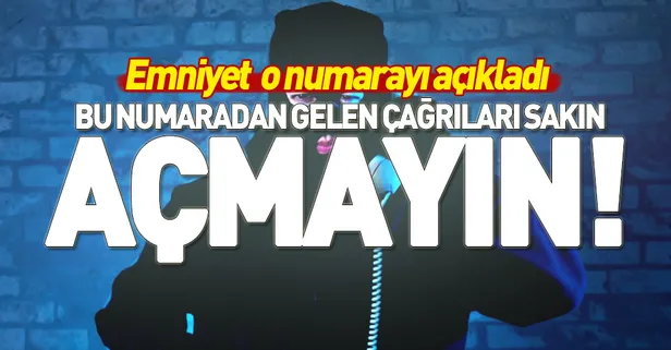 Emniyet açıkladı! Bu numaradan gelen çağrıları sakın açmayın-1