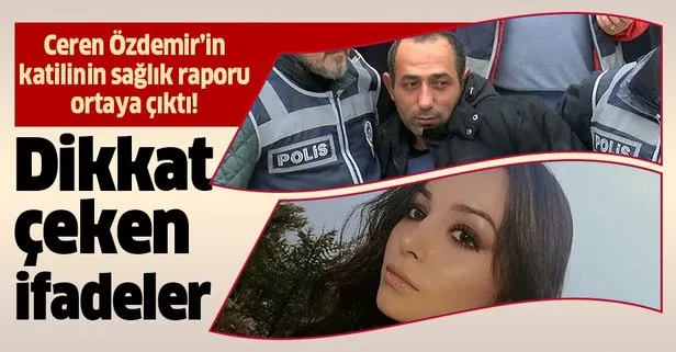 Son dakika: Ceren Özdemir’in katili Özgür Arduç’un sağlık raporu ortaya çıktı!