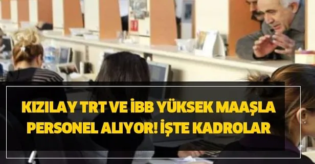 KPSS Kızılay, TRT ve İBB şartsız dolgun maaşla memur personel alacak! İşte kadrolar ilanlar ve başvuru şartları