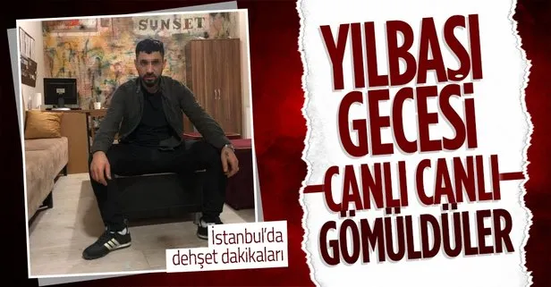 SON DAKİKA: Yılbaşında canlı canlı gömüldüler! İstanbul’da dehşet anları