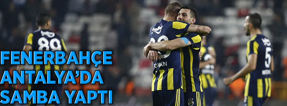 Fenerbahçe Antalya’da samba yaptı
