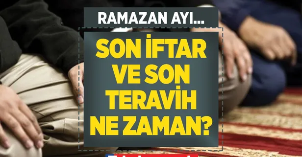 SON SAHUR VE SON İFTAR SAAT KAÇTA? (İstanbul- Ankara) Son teravih namazı ne zaman kılınacak 2022? Son Ramazan günü mesajları ve sözleri!