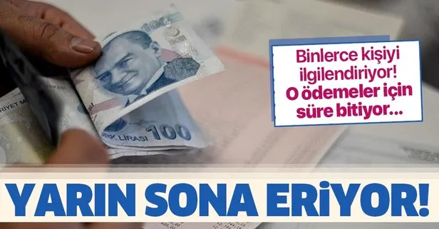 Binlerce kişiyi ilgilendiriyor! O ödemeler yarın sona eriyor