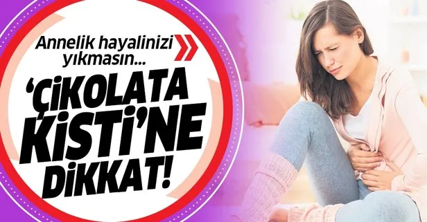 Çikolata kistine dikkat! Gebeliğe engel...