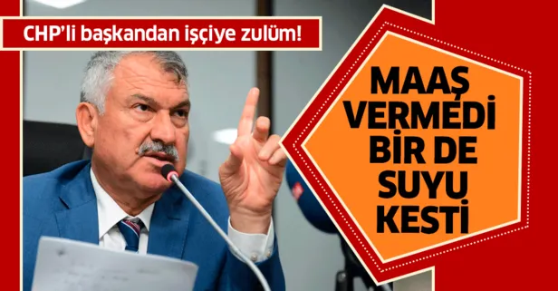 CHP'li başkan Zeydan Karalar’dan skandal uygulama! Maaş vermediği işçinin suyunu kesti