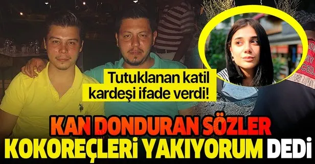 Pınar Gültekin’in katilinin tutuklanan kardeşi Mertcan Avcı’nın ifadesi ortaya çıktı: Bana ‘bozulmuş kokoreçleri yakıyorum’ dedi