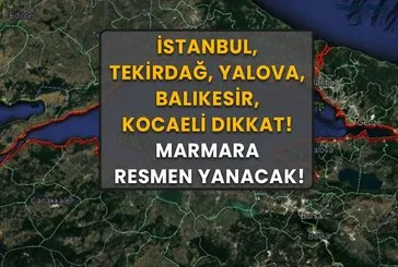 İstanbul, Tekirdağ, Edirne, Kocaeli Dikkat! Marmara Resmen Yanacak!