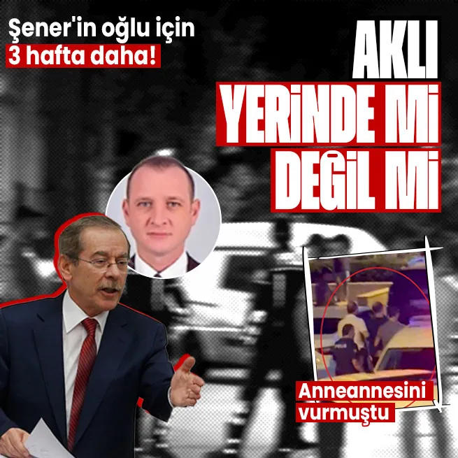 Abdüllatif Şenerin oğlu Bedirhan Şener hakkında yeni gelişme: Aklı yerinde mi değil mi? O süre uzatıldı!