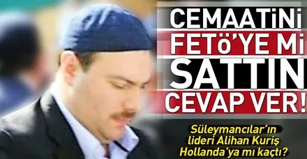 Cemaatini FETÖ'ye mi sattın Kuriş?