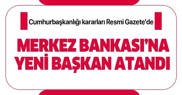 Son dakika: Merkez Bankası Başkanı Murat Çetinkaya görevden alındı!