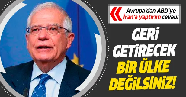 Avrupa Birliği'nden ABD'ye 'İran'a yaptırım' cevabı: Geri getirecek bir ülke değilsiniz