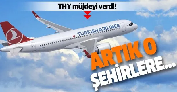 THY müjdeyi duyurdu! Artık o şehirlere...