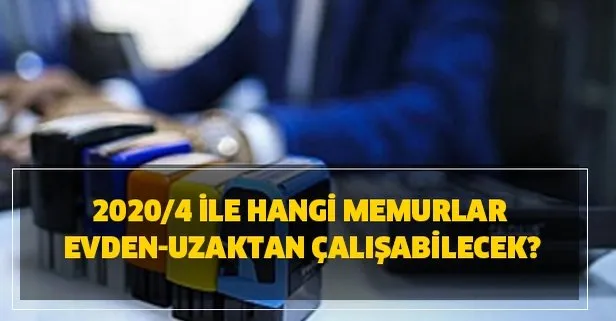 2020/4 ile hangi memurlar evden-uzaktan çalışabilecek?