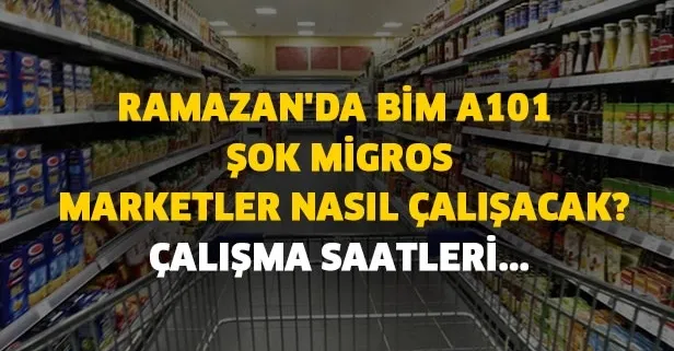 Ramazan ayında marketlerin çalışma saatleri! Ramazan'da BİM A101 ŞOK Migros marketler nasıl çalışacak?