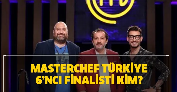Masterchef Türkiye 6’ncı finalisti kim oldu? Masterchef 2020 kadrosunda kimler var?