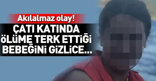 Kağıthane’de çatı katında bakımsızlıktan ölen bebeğini gizlice...